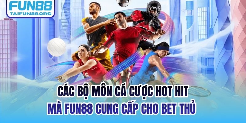 Các bộ môn cá cược hot hit mà FUN88 cung cấp cho bet thủ 