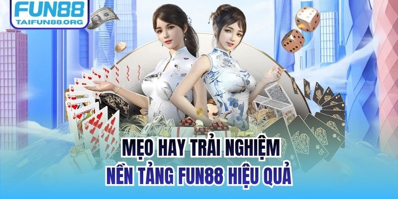  Mẹo hay trải nghiệm nền tảng FUN88 hiệu quả